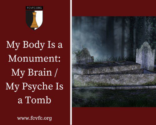 Read more about the article My Body Is a Monument — My Brain / My Psyche Is a Tomb