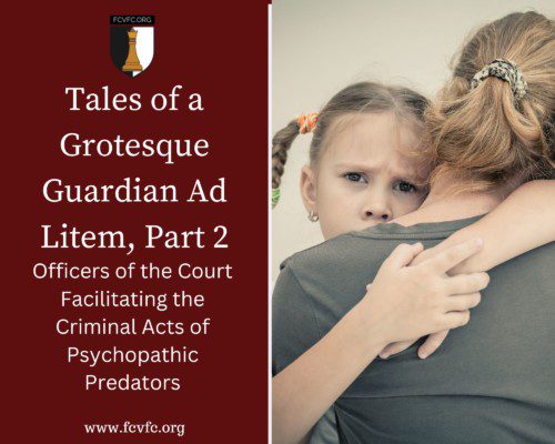 Read more about the article Tales of a Grotesque Guardian ad Litem, Part 2: Officers of the Court Facilitating the Criminal Acts of Psychopathic Predators