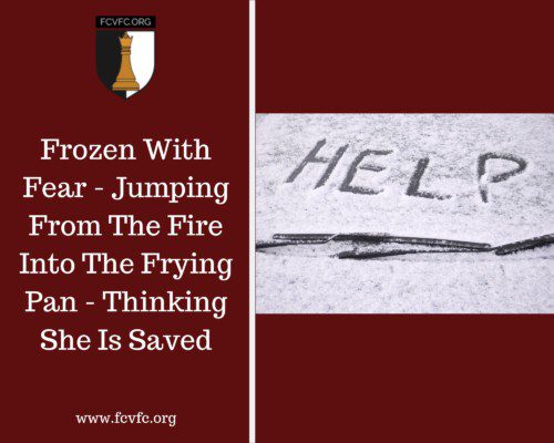 Read more about the article Frozen With Fear – Jumping From The Fire Into The Frying Pan – Thinking She Is Saved